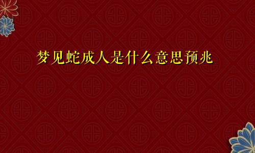 梦见蛇成人是什么意思预兆