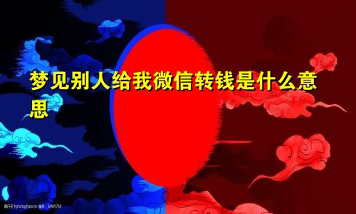 梦见别人给我微信转钱是什么意思