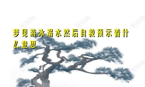 梦见游泳溺水然后自救预示着什么意思