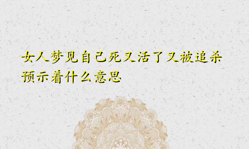 女人梦见自己死又活了又被追杀预示着什么意思
