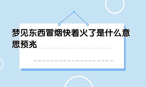 梦见东西冒烟快着火了是什么意思预兆