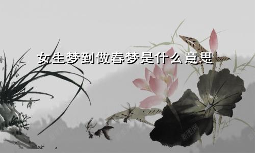 女生梦到做春梦是什么意思