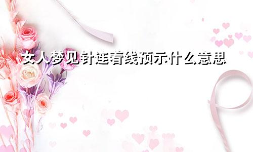 女人梦见针连着线预示什么意思