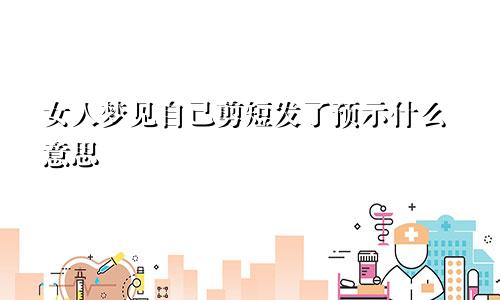 女人梦见自己剪短发了预示什么意思