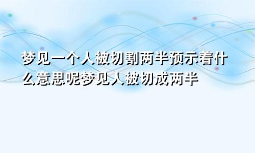 梦见一个人被切割两半预示着什么意思呢梦见人被切成两半
