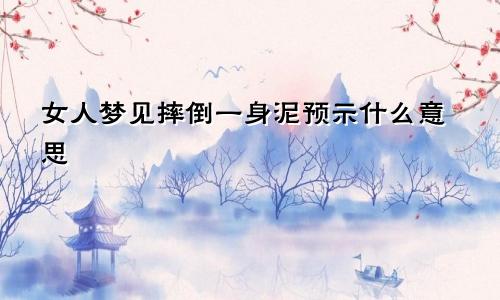 女人梦见摔倒一身泥预示什么意思