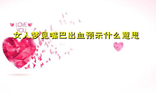 女人梦见嘴巴出血预示什么意思