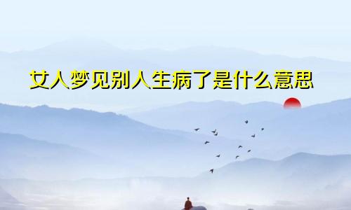 女人梦见别人生病了是什么意思