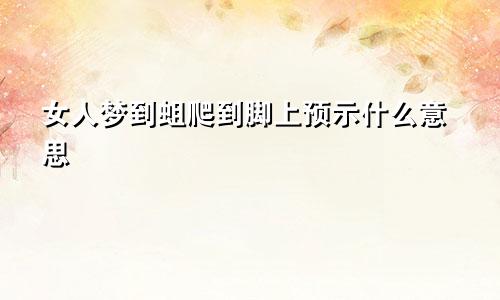 女人梦到蛆爬到脚上预示什么意思