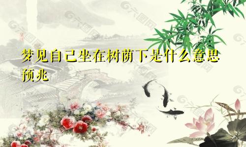 梦见自己坐在树荫下是什么意思预兆
