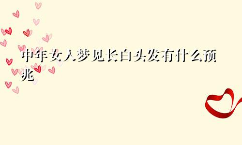 中年女人梦见长白头发有什么预兆