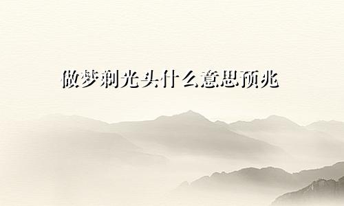 做梦剃光头什么意思预兆