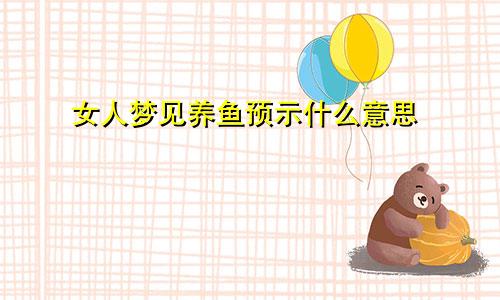 女人梦见养鱼预示什么意思