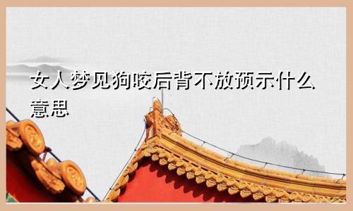 女人梦见狗咬后背不放预示什么意思