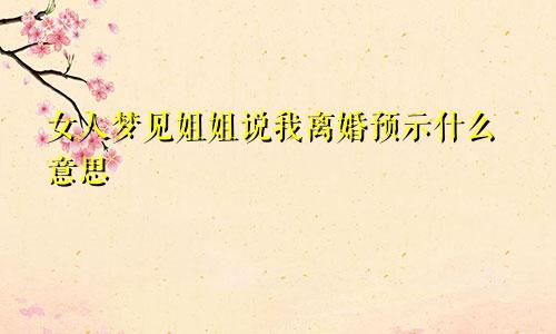 女人梦见姐姐说我离婚预示什么意思