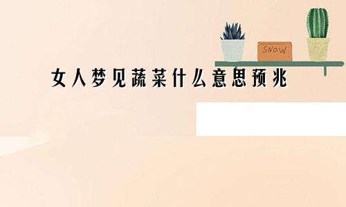 女人梦见蔬菜什么意思预兆