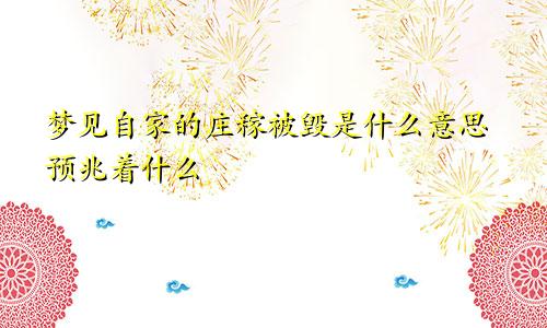梦见自家的庄稼被毁是什么意思预兆着什么