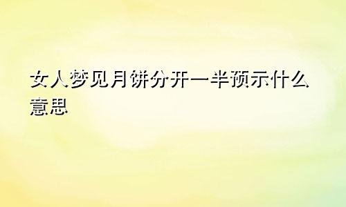 女人梦见月饼分开一半预示什么意思