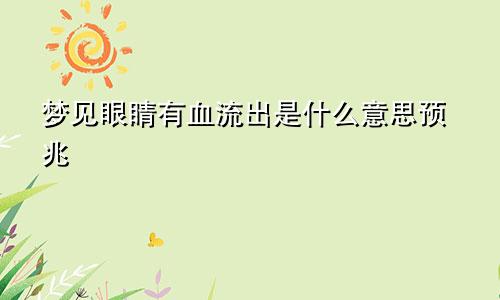 梦见眼睛有血流出是什么意思预兆