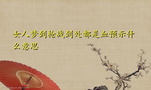 女人梦到枪战到处都是血预示什么意思