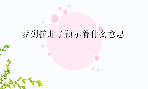 梦到拉肚子预示着什么意思