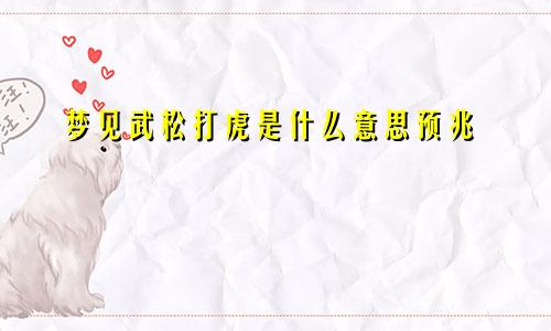 梦见武松打虎是什么意思预兆