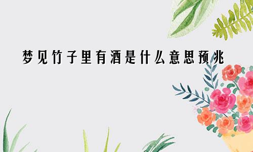 梦见竹子里有酒是什么意思预兆