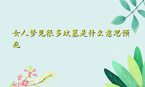 女人梦见很多坟墓是什么意思预兆