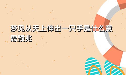 梦见从天上伸出一只手是什么意思预兆