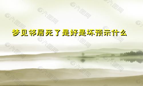 梦见邻居死了是好是坏预示什么
