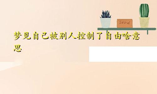 梦见自己被别人控制了自由啥意思