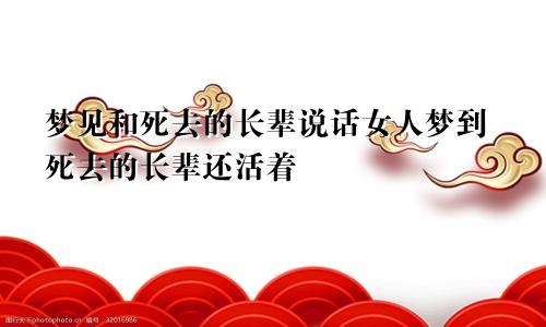 梦见和死去的长辈说话女人梦到死去的长辈还活着