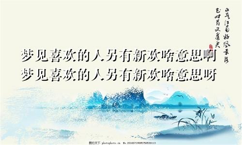 梦见喜欢的人另有新欢啥意思啊梦见喜欢的人另有新欢啥意思呀