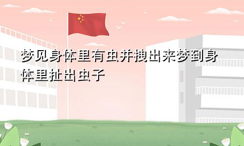梦见身体里有虫并拽出来梦到身体里扯出虫子