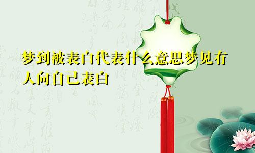 梦到被表白代表什么意思梦见有人向自己表白