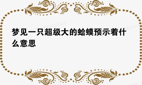 梦见一只超级大的蛤蟆预示着什么意思