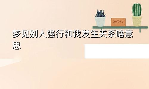 梦见别人强行和我发生关系啥意思