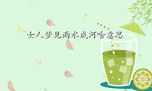 女人梦见雨水成河啥意思