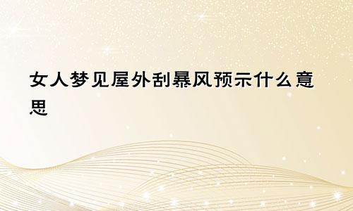 女人梦见屋外刮暴风预示什么意思