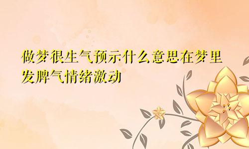 做梦很生气预示什么意思在梦里发脾气情绪激动