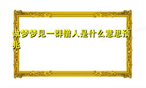 做梦梦见一群僧人是什么意思预兆