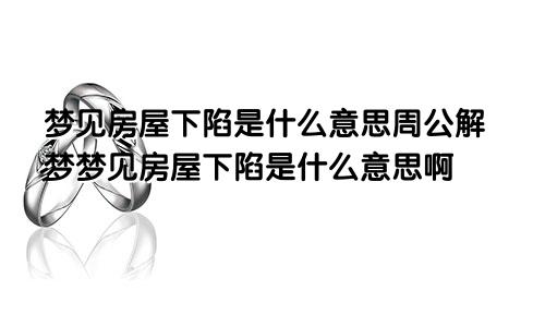 梦见房屋下陷是什么意思周公解梦梦见房屋下陷是什么意思啊