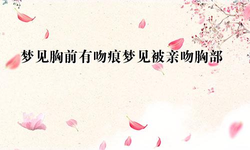 梦见胸前有吻痕梦见被亲吻胸部