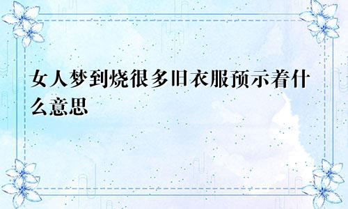 女人梦到烧很多旧衣服预示着什么意思
