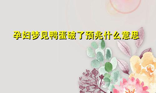 孕妇梦见鸭蛋破了预兆什么意思