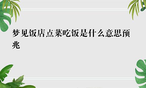 梦见饭店点菜吃饭是什么意思预兆