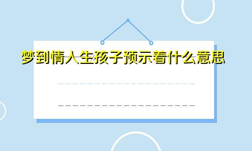 梦到情人生孩子预示着什么意思