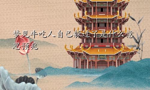 梦见牛吃人自己躲过了是什么意思预兆