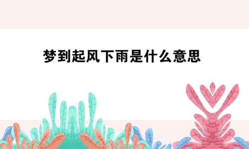 梦到起风下雨是什么意思