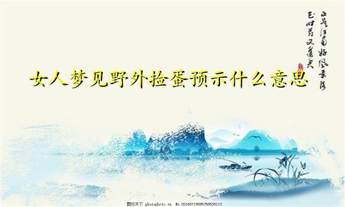 女人梦见野外捡蛋预示什么意思